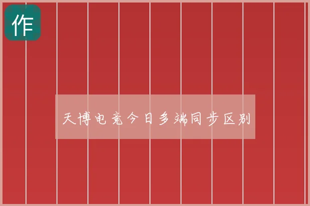 天博电竞今日多端同步区别