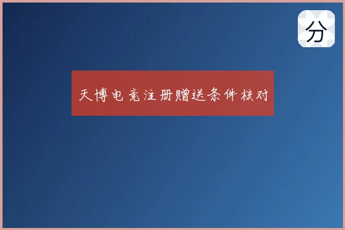 天博电竞注册赠送条件核对