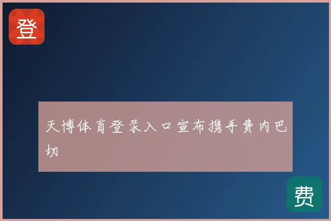 天博体育登录入口宣布携手费内巴切