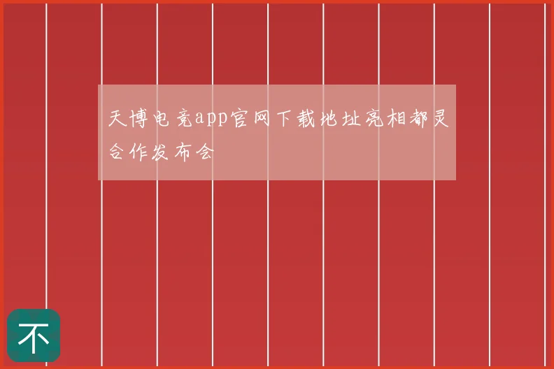 天博电竞app官网下载地址亮相都灵合作发布会